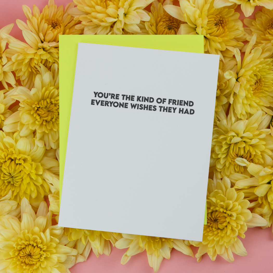 You're The Kind of Friend Everyone Wishes They Had - Friendship Card