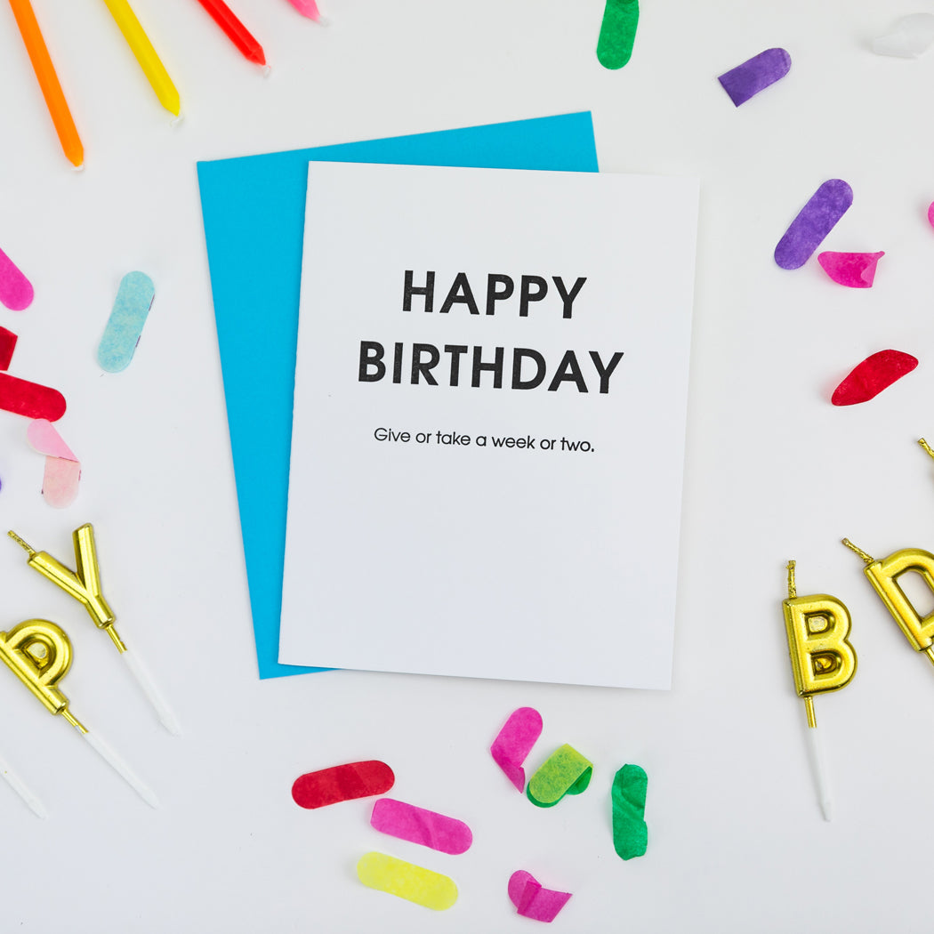 Happy Birthday Give or Take A Week Or Two Belated Birthday - Letterpress Card