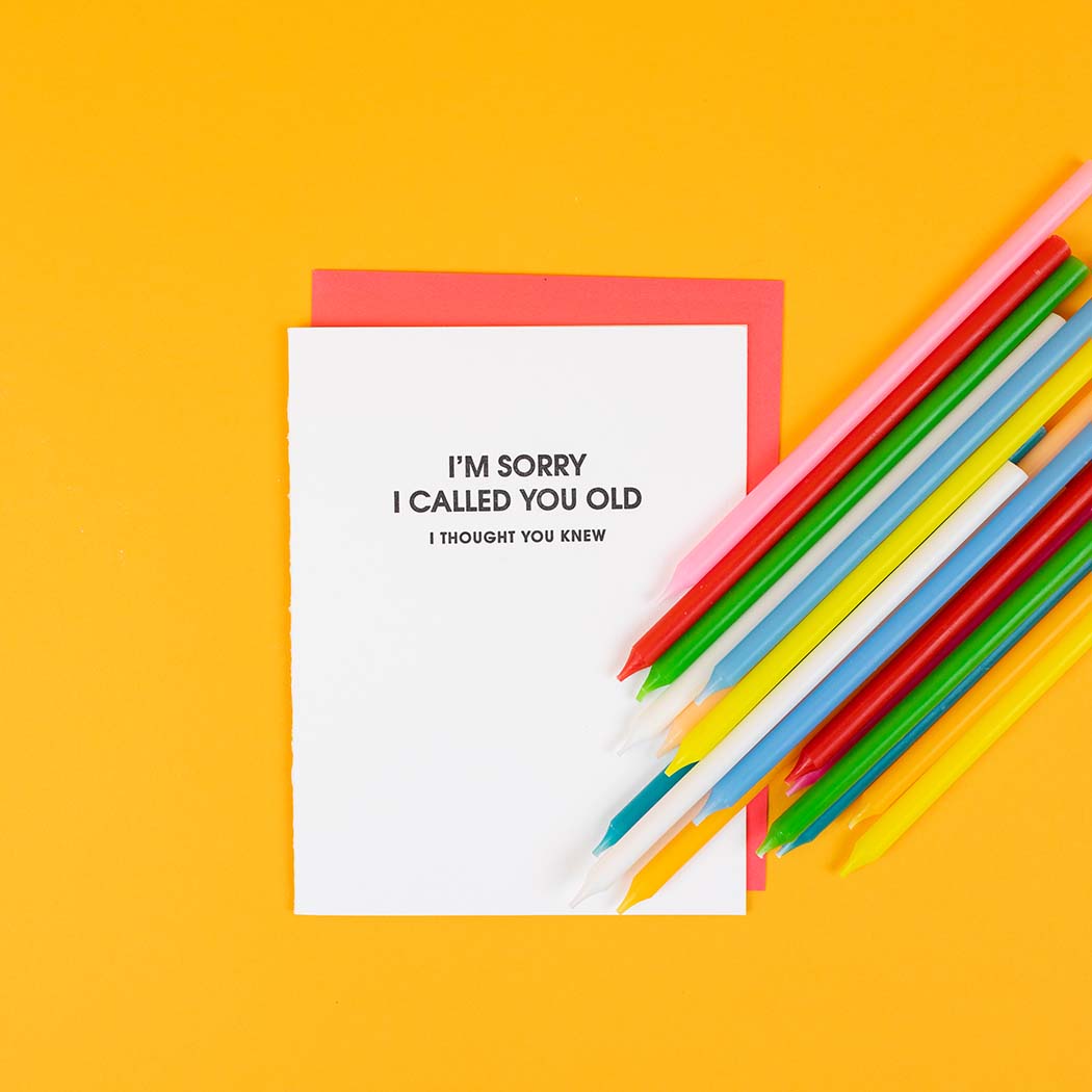 I'm Sorry I Called You Old I Thought You Knew - Letterpress Card