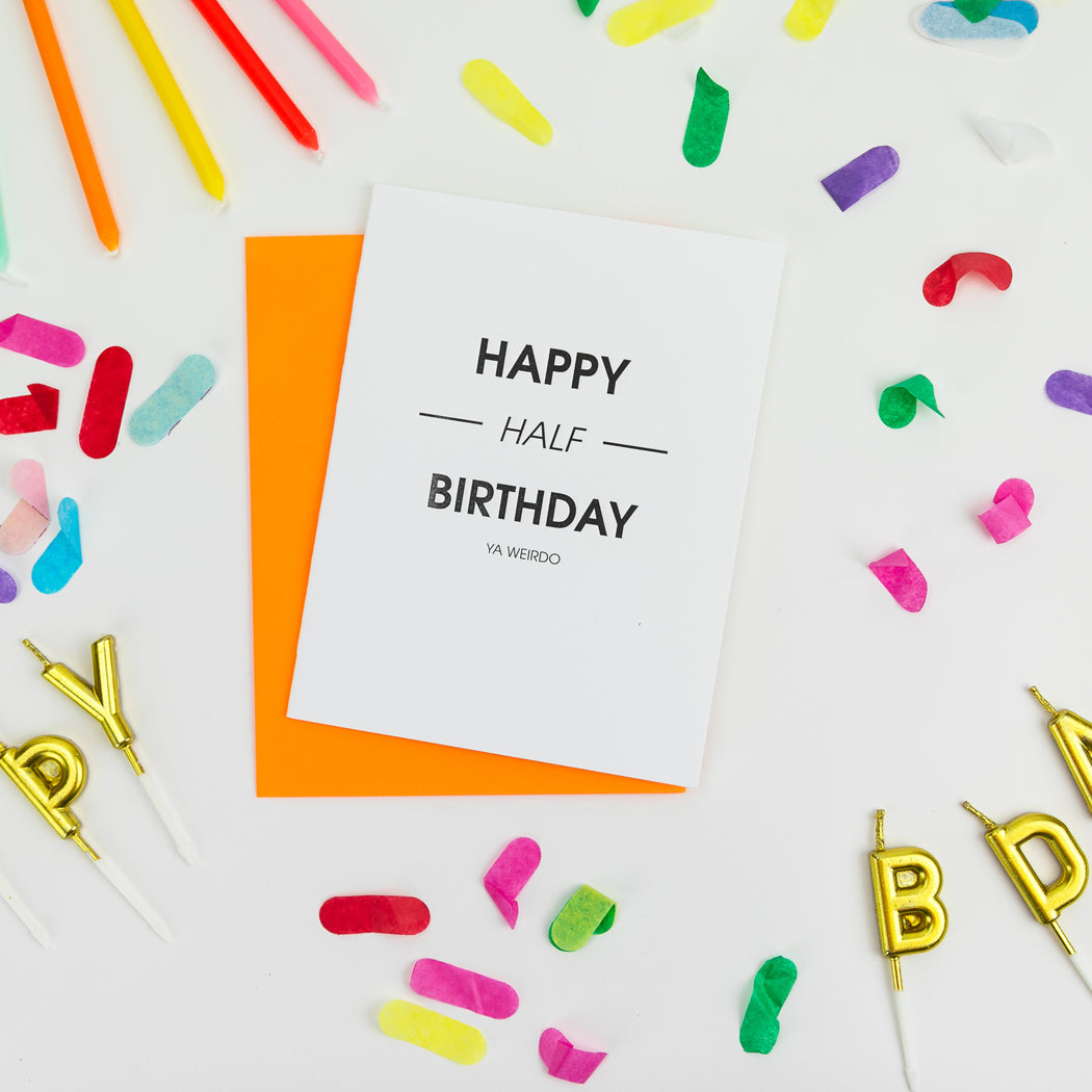 Happy Half Birthday Ya Weirdo - Letterpress Card