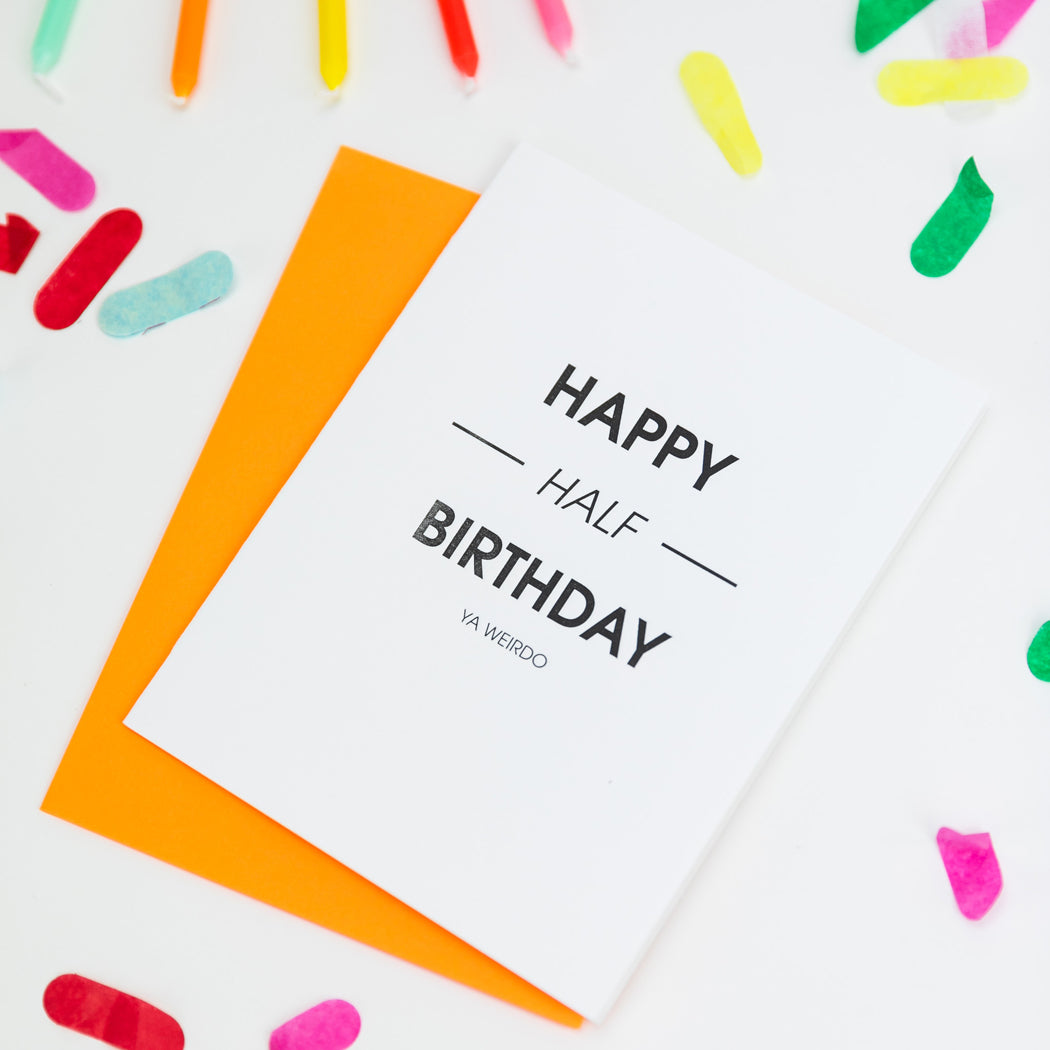 Happy Half Birthday Ya Weirdo - Letterpress Card