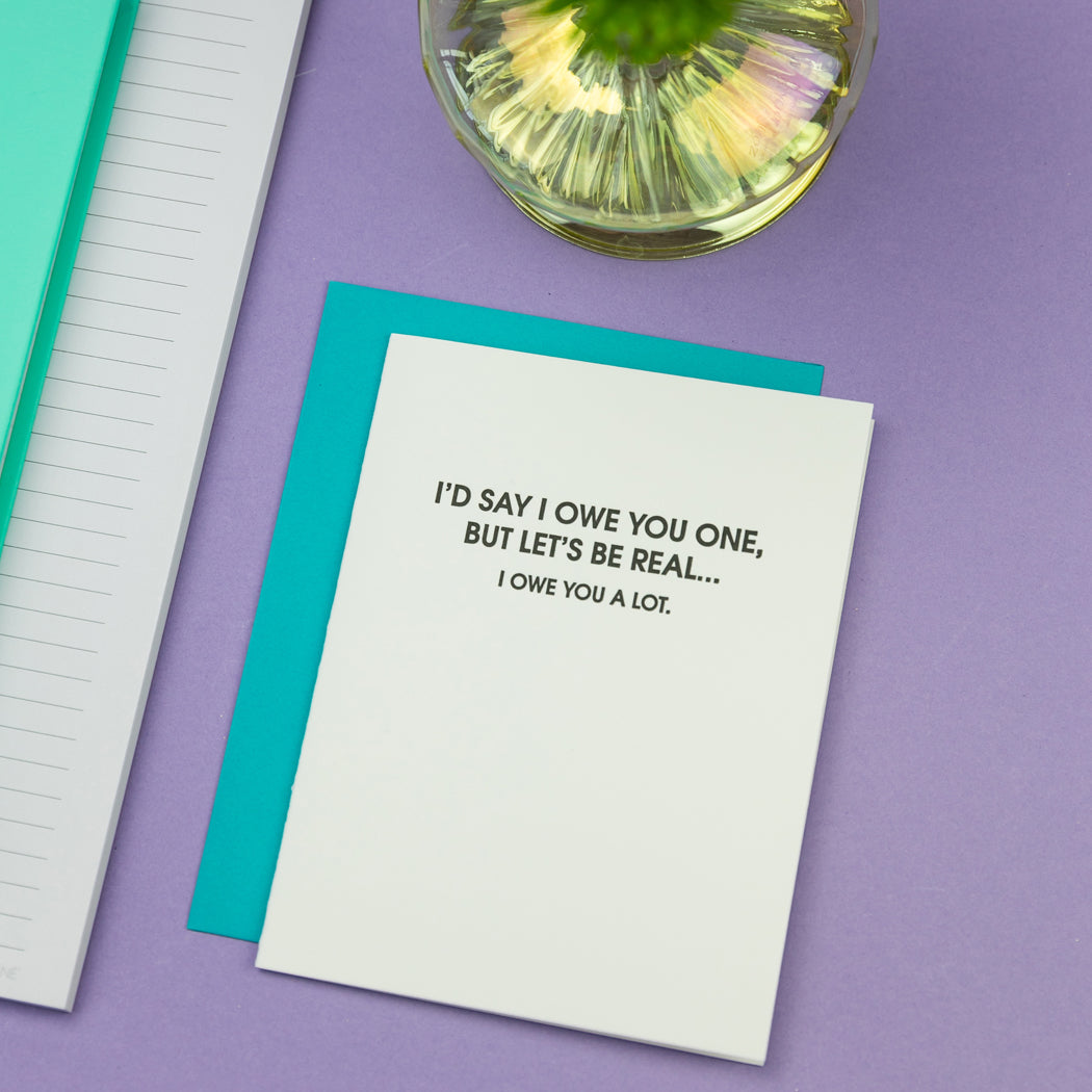 I’d Say I Owe You One, But Let’s Be Real—I Owe You A Lot. - Letterpress Card