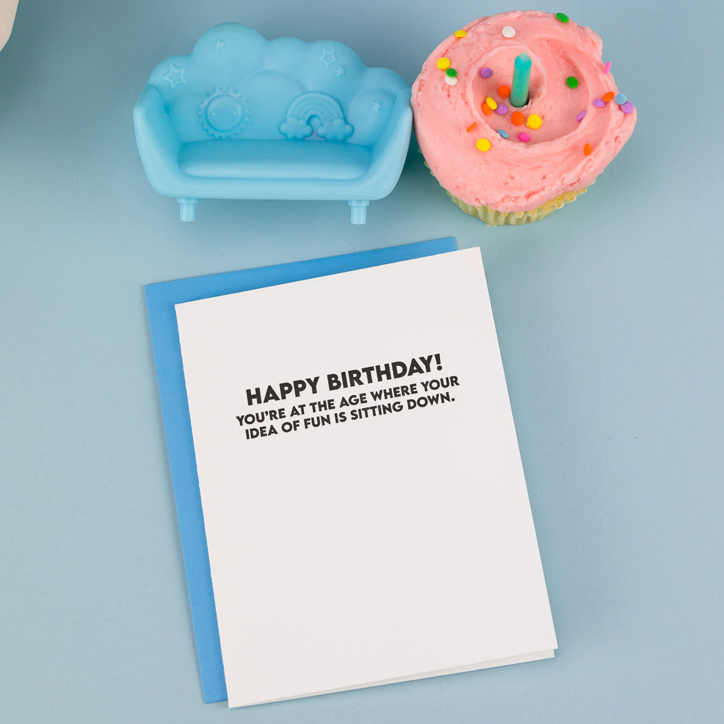 Happy Birthday! You're At The Age Where Your Idea of Fun is Sitting Down - Funny Birthday Card