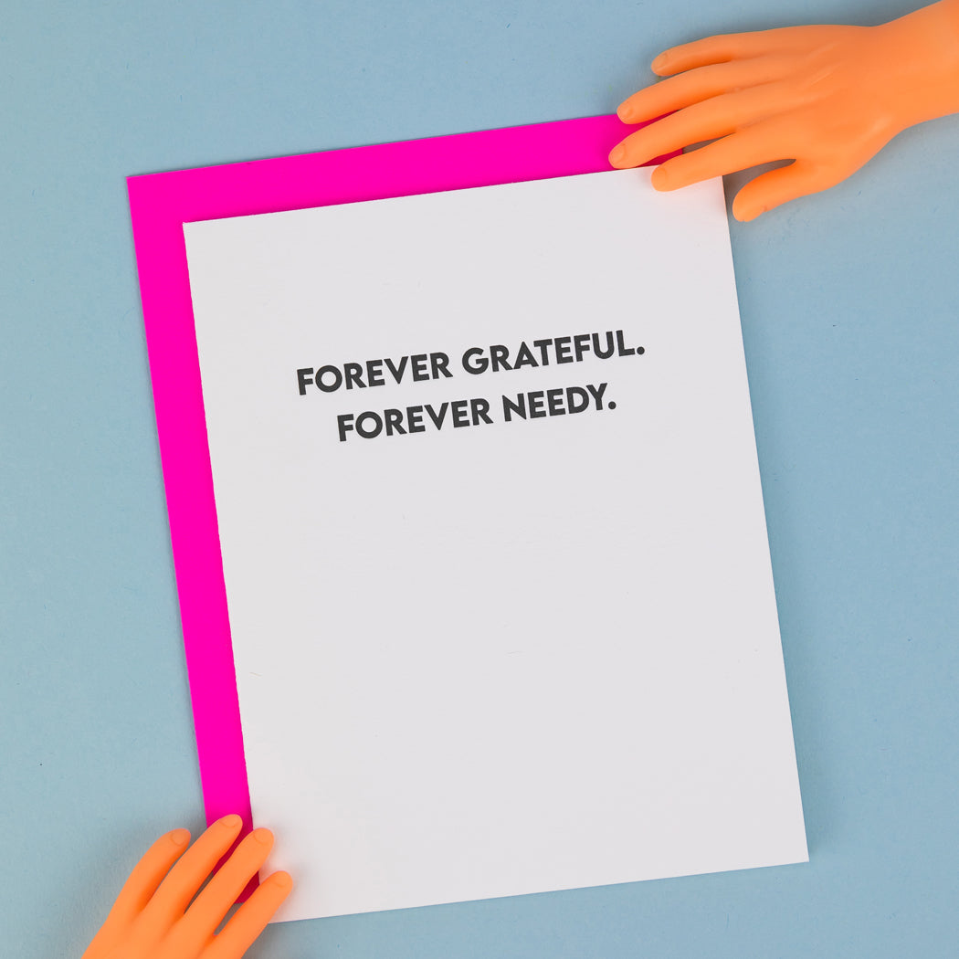 Forever Grateful. Forever Needy. - Funny Everyday Card