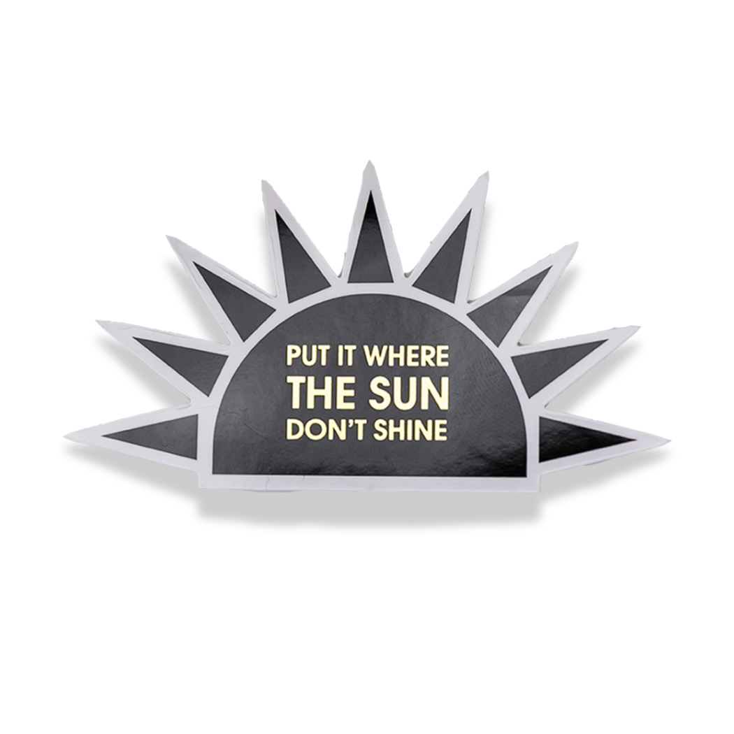 Put It Where The Sun Don't Shine - Vinyl Sticker