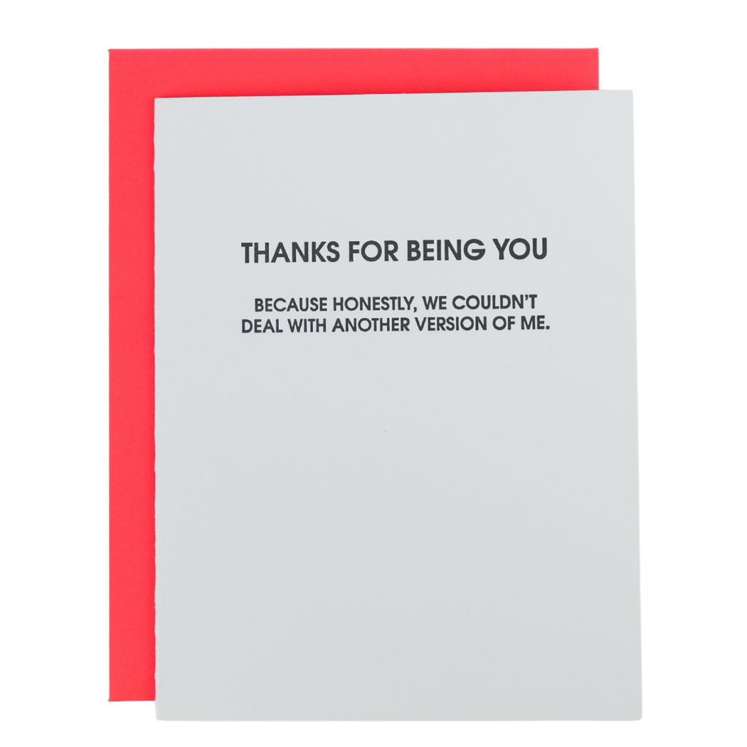Thanks For Being You. Because Honestly, We Couldn’t Deal With Another Version Of Me - Letterpress Card