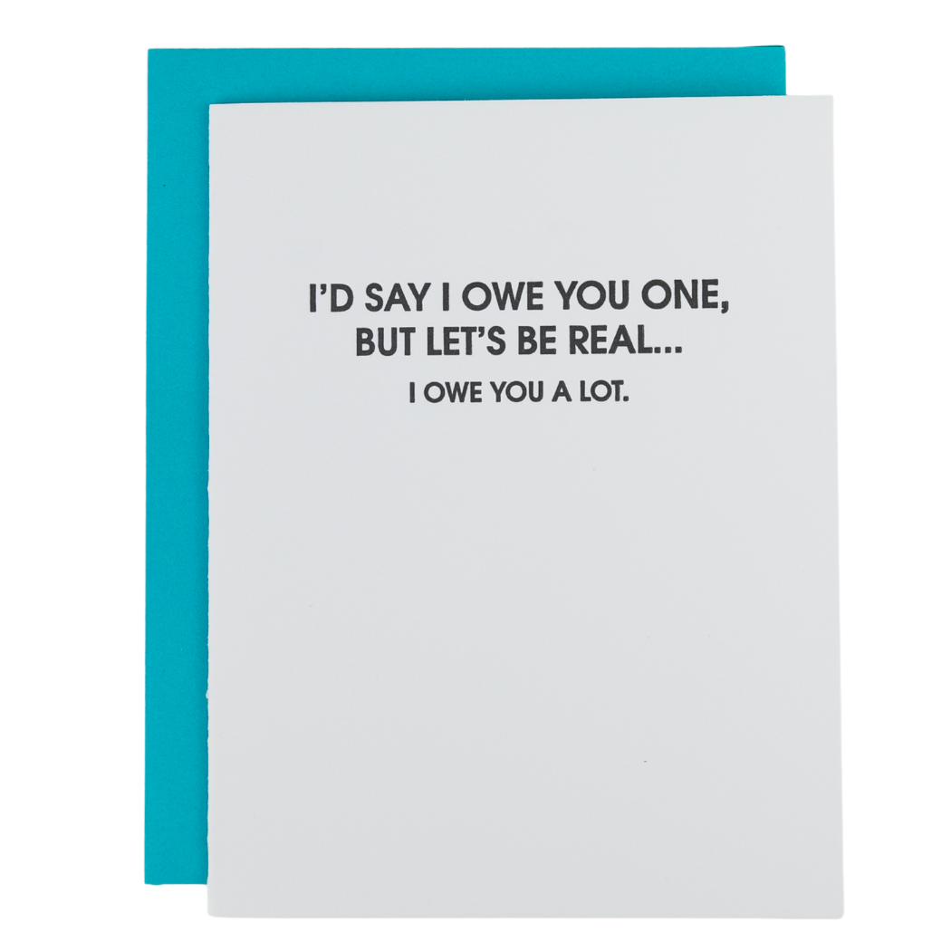 I’d Say I Owe You One, But Let’s Be Real—I Owe You A Lot. - Letterpress Card