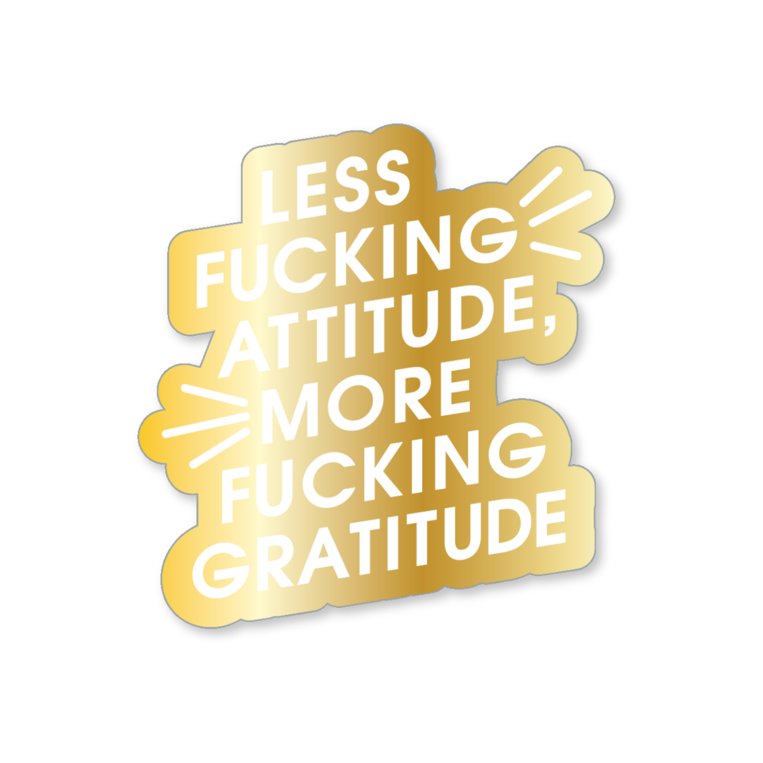 Less Fucking Attitude, More Fucking Gratitude - Gold Vinyl Sticker