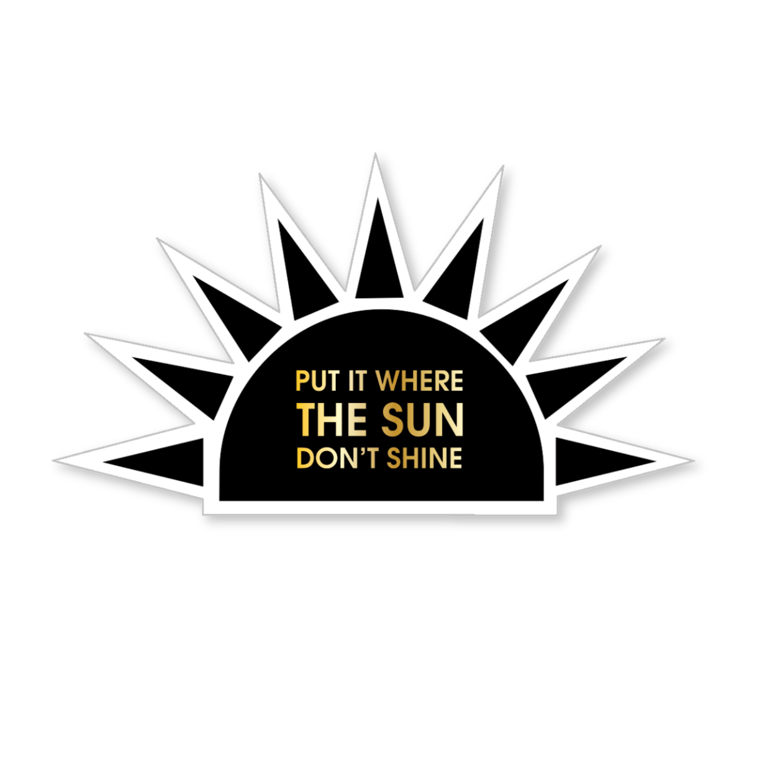 Put It Where The Sun Don't Shine - Vinyl Sticker