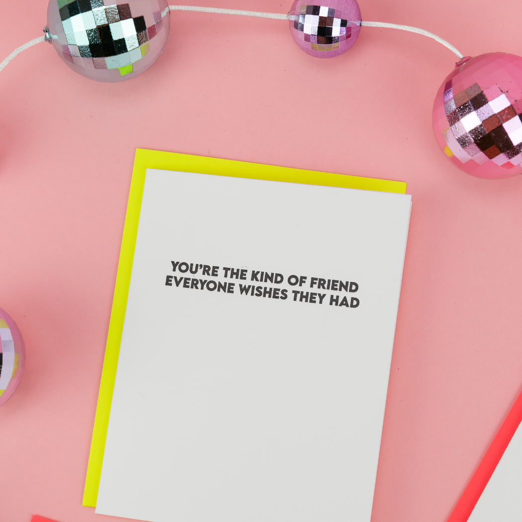 You're The Kind of Friend Everyone Wishes They Had - Friendship Card