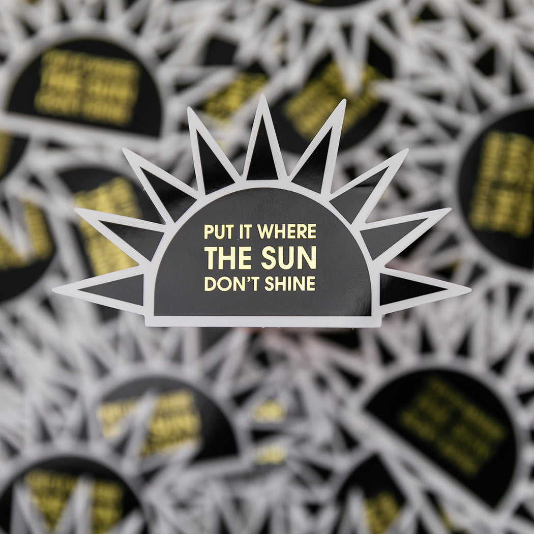 Put It Where The Sun Don't Shine - Vinyl Sticker