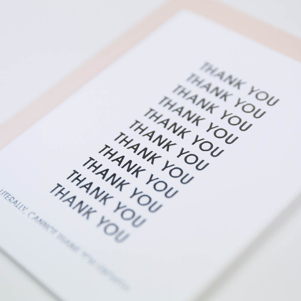 Thank You Thank You Thank You. Literally Cannot Thank You Enough - Letterpress Card