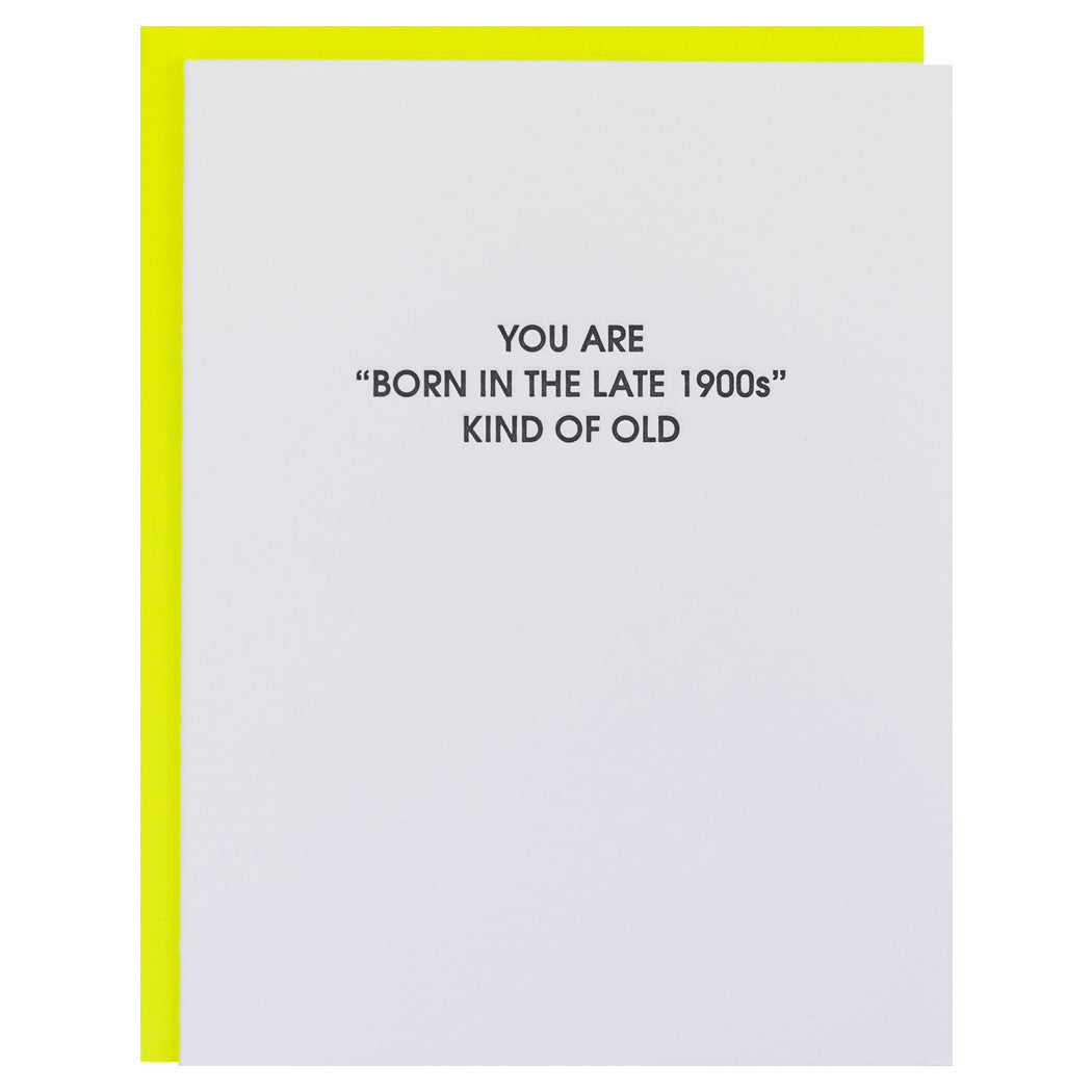 You Are Born in the Late 1900s Kind Of Old - Birthday Letterpress Card