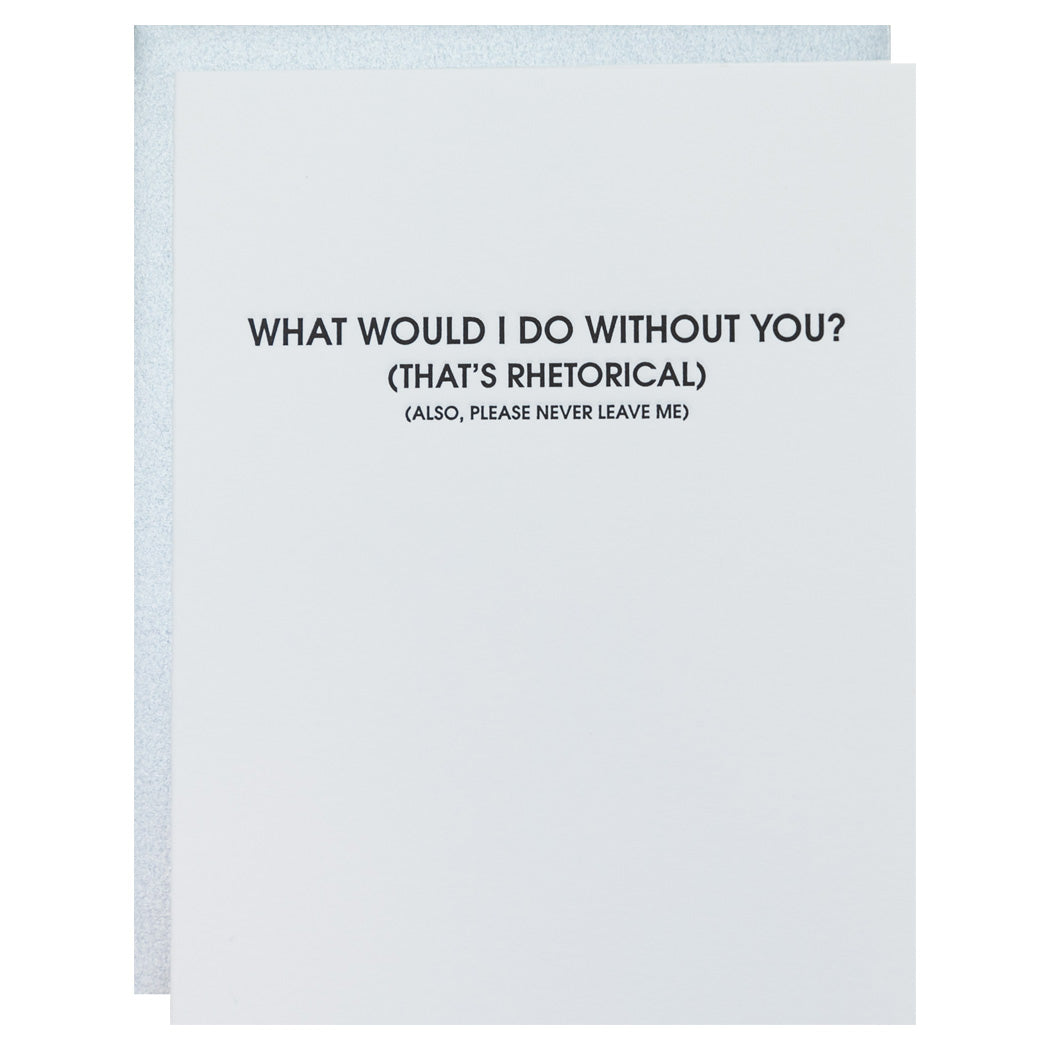 What Would I Do Without You? - Rhetorical - Letterpress Card