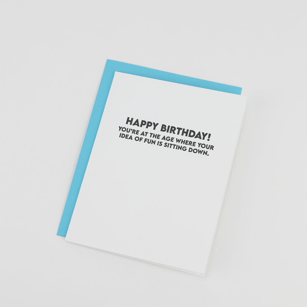 Happy Birthday! You're At The Age Where Your Idea of Fun is Sitting Down  - Funny Birthday Card