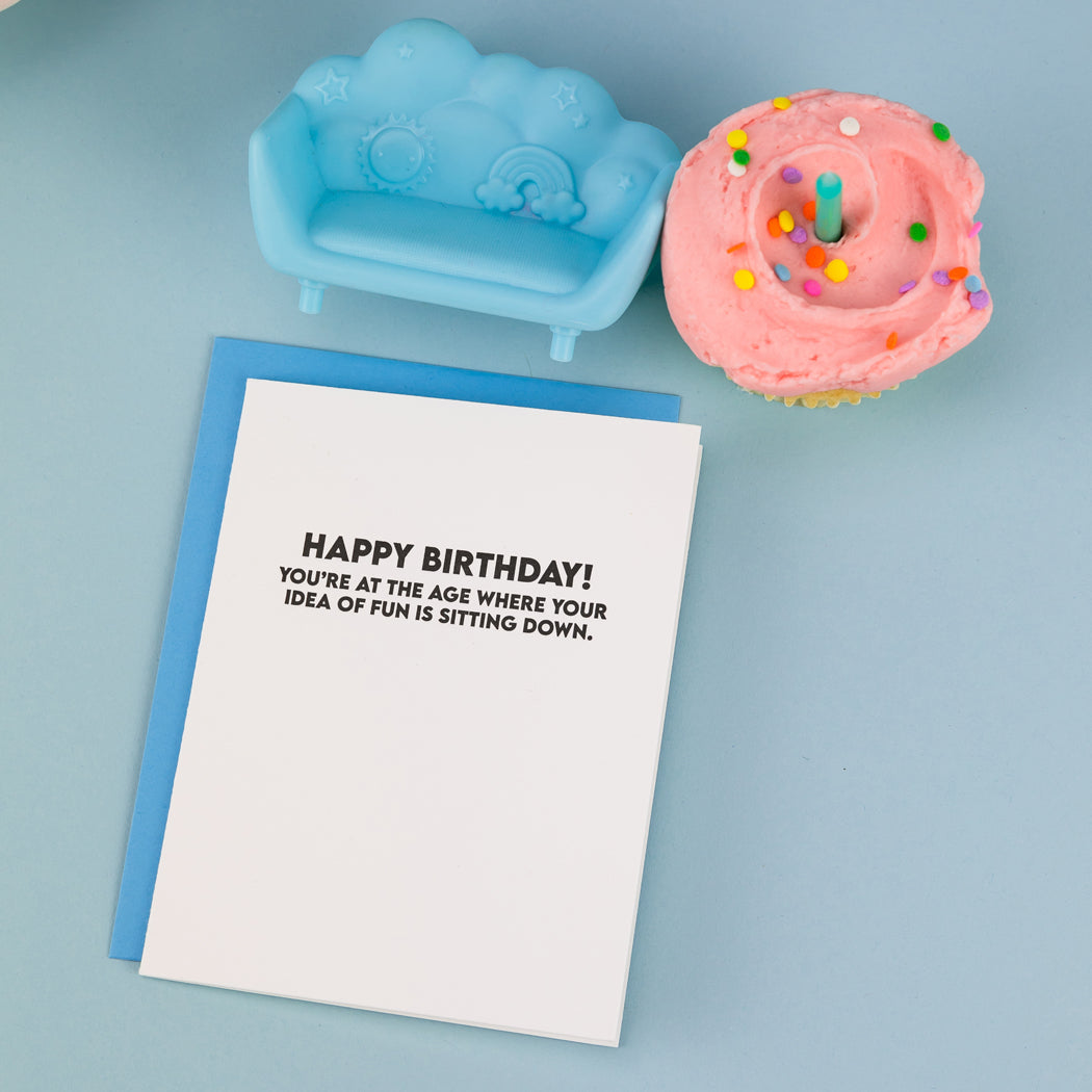 Happy Birthday! You're At The Age Where Your Idea of Fun is Sitting Down  - Funny Birthday Card