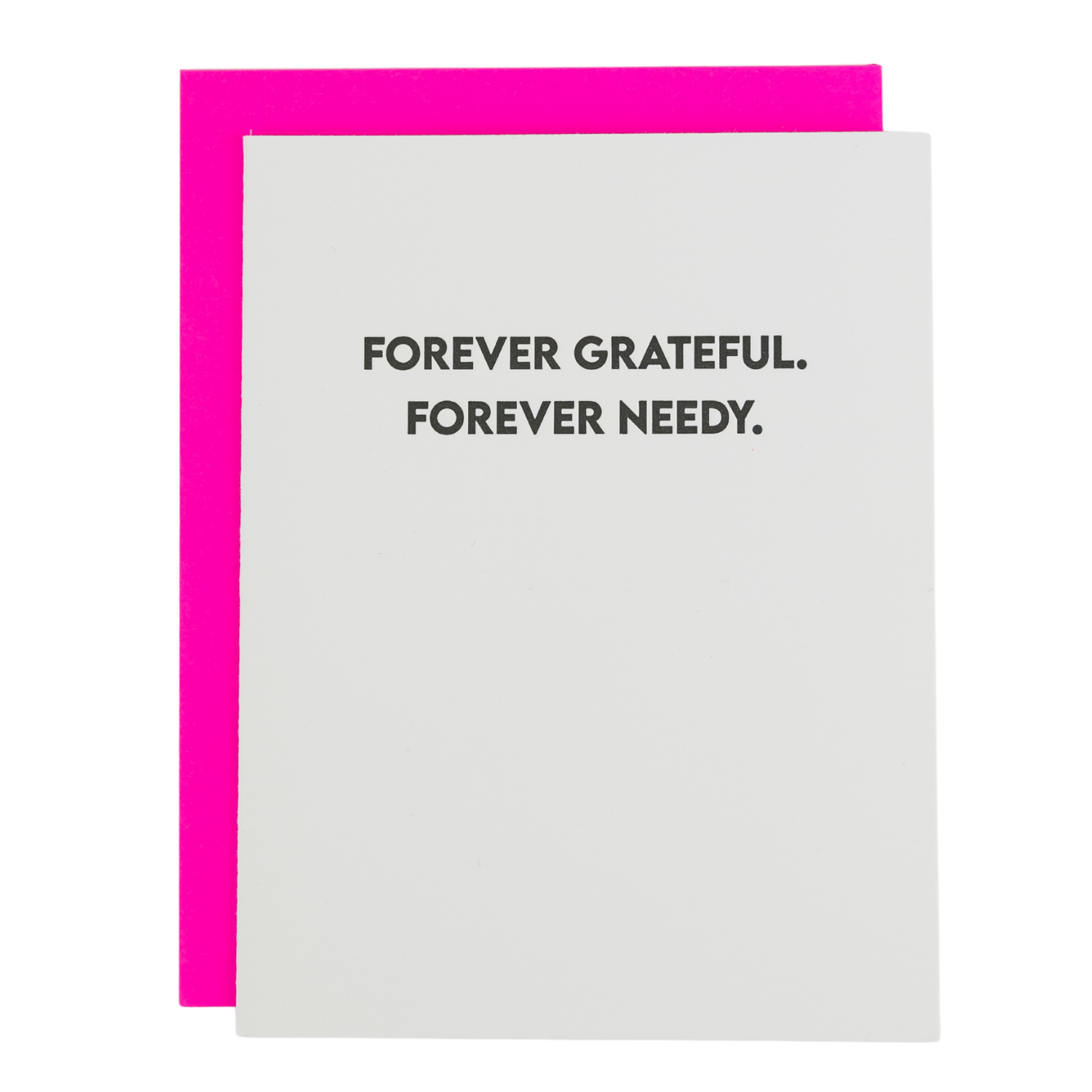 Forever Grateful. Forever Needy. - Funny Everyday Card