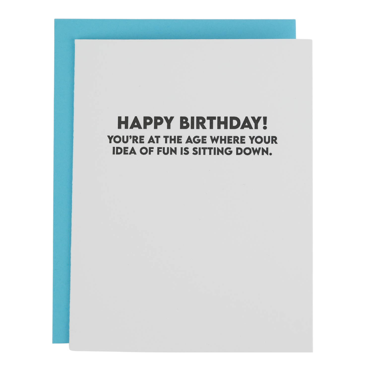 Happy Birthday! You're At The Age Where Your Idea of Fun is Sitting Down  - Funny Birthday Card