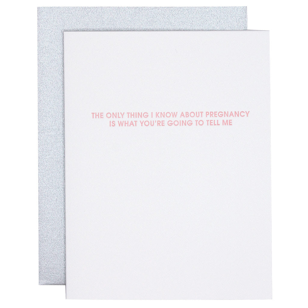 The Only Thing I Know About Pregnancy Is What You're Going to Tell Me - Letterpress Card