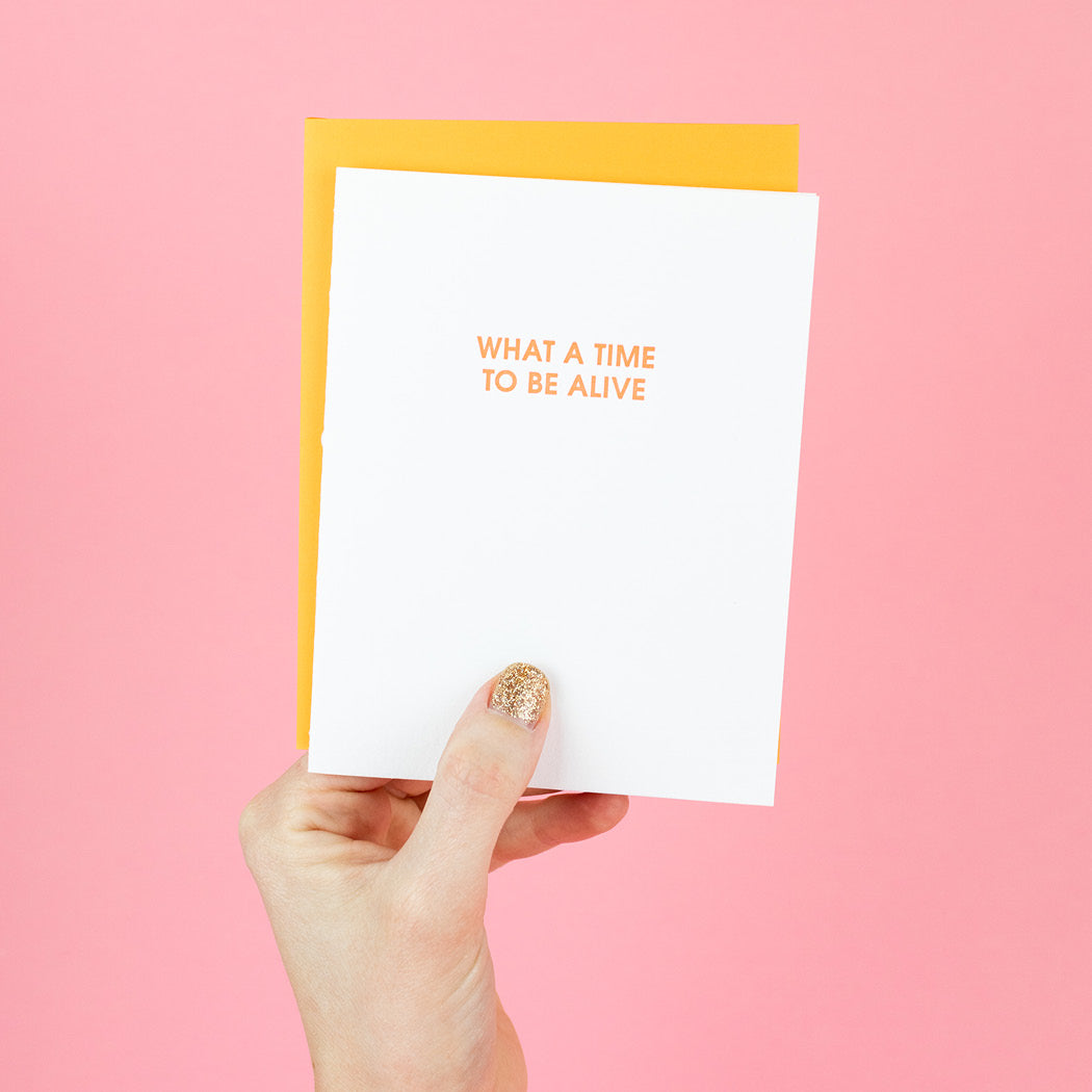 What A Time to Be Alive - Letterpress Card
