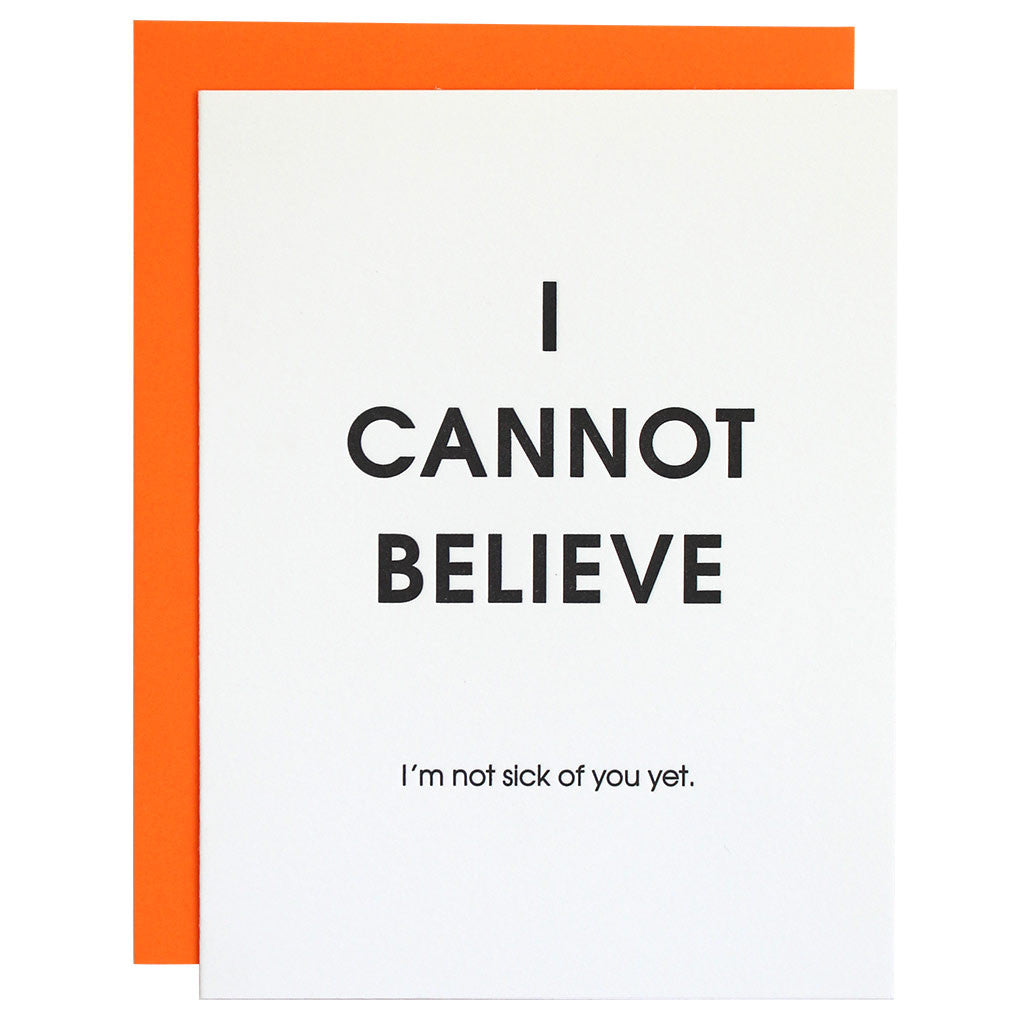 I Cannot Believe I'm Not Sick Of You Yet - Letterpress Card