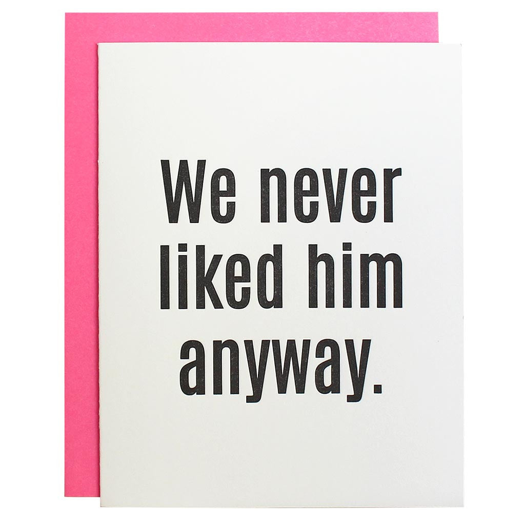 We Never Liked Him Anyway Letterpress Greeting Card