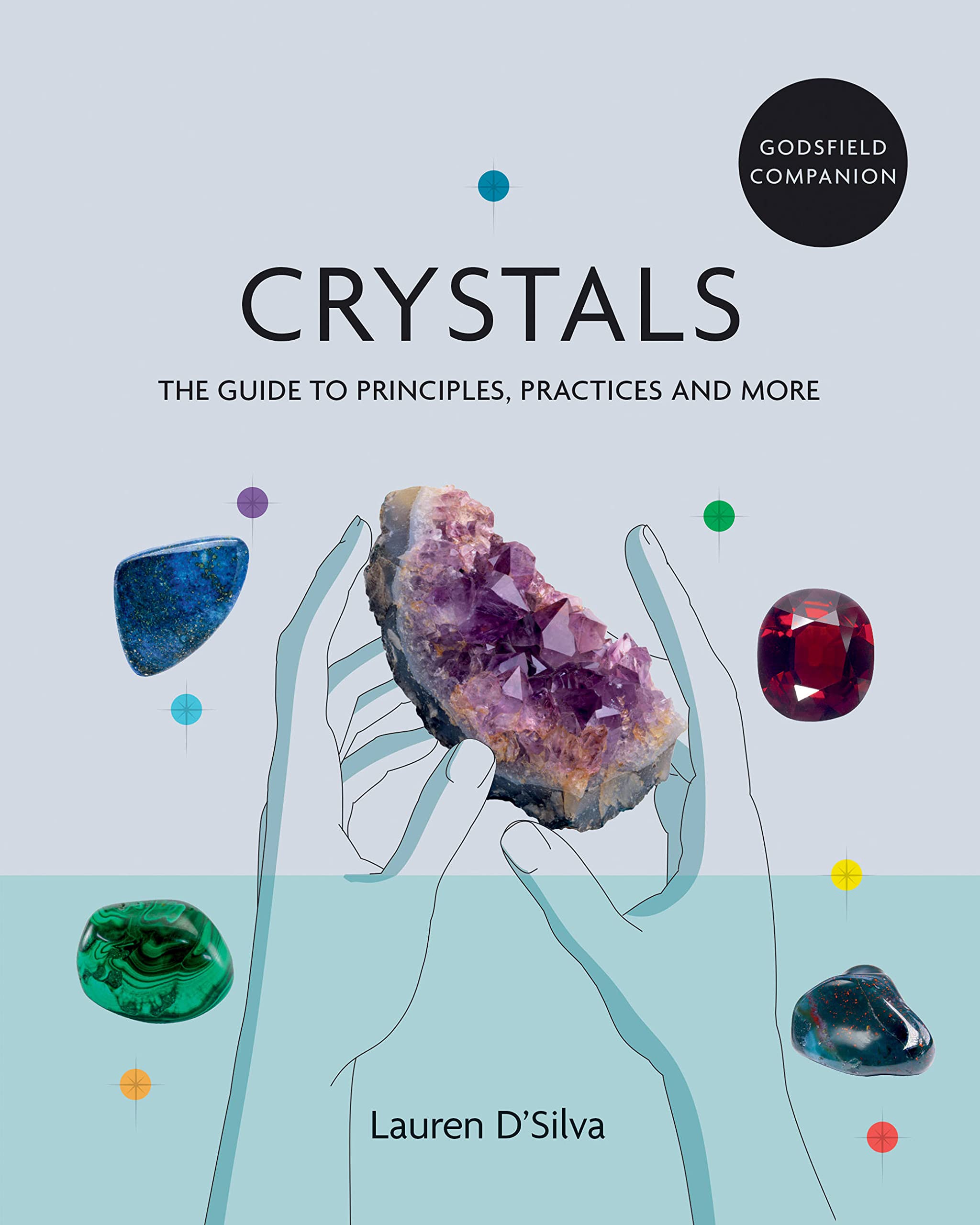 Godsfield Companion: Crystals: The Guide to Principles, Practices and More Book by Lauren D'Silva