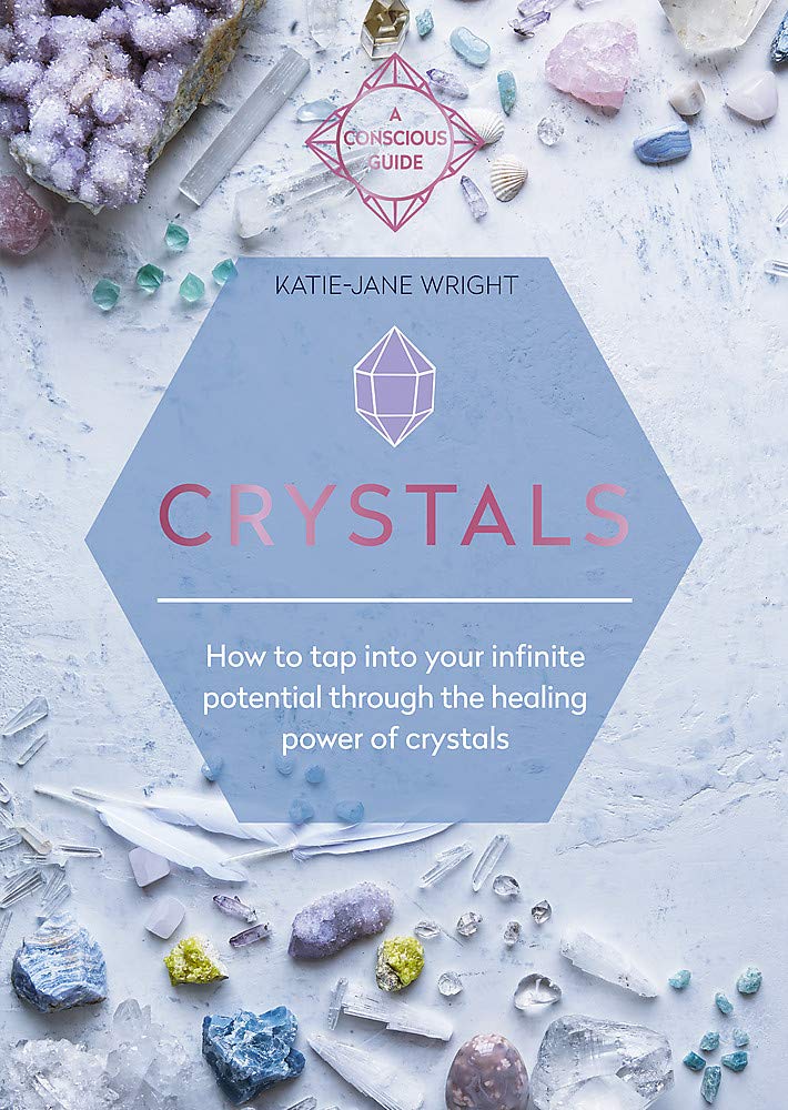 Crystals: How to Tap Into Your Infinite Potential Through the Healing Power of Crystals Book by Katie-Jane Wright