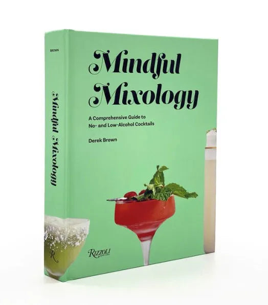 Mindful Mixology: A Comprehensive Guide to No- and Low-Alcohol Cocktails with 60 Recipes by Derek Brown. Cocktail book for sober curious. No alcohol cocktail book. Mocktail book. No alcohol recipes.